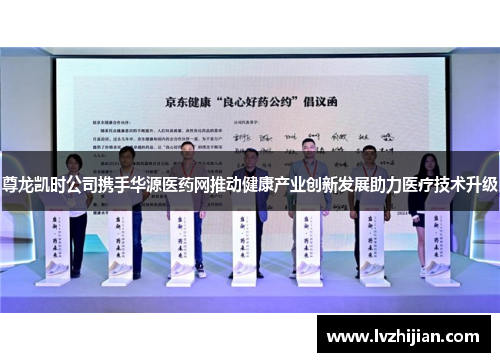 尊龙凯时公司携手华源医药网推动健康产业创新发展助力医疗技术升级 尊龙凯时公司携手华源医药网推动健康产业创新发展助力医疗技术升级